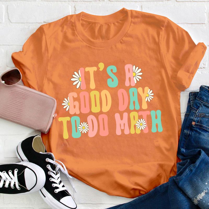 It's A Good Day To Do Math Teacher T-Shirt