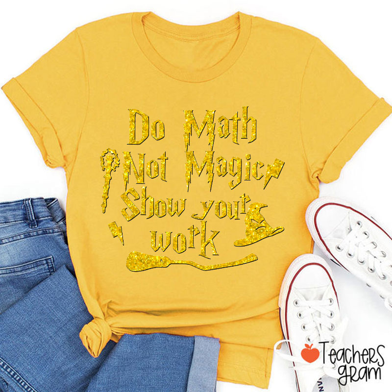 Do Math Not Magic Show Your Work Fall Vibes Math Teacher T-Shirt