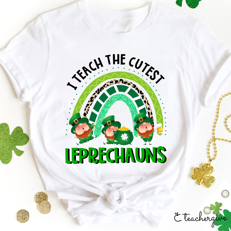 I Teach The Cutest Leprechauns Teacher T-Shirt