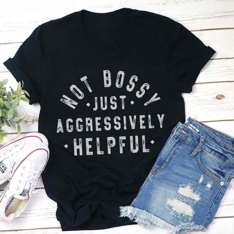 Not Bossy Aggressively Helpful Teacher T-Shirt