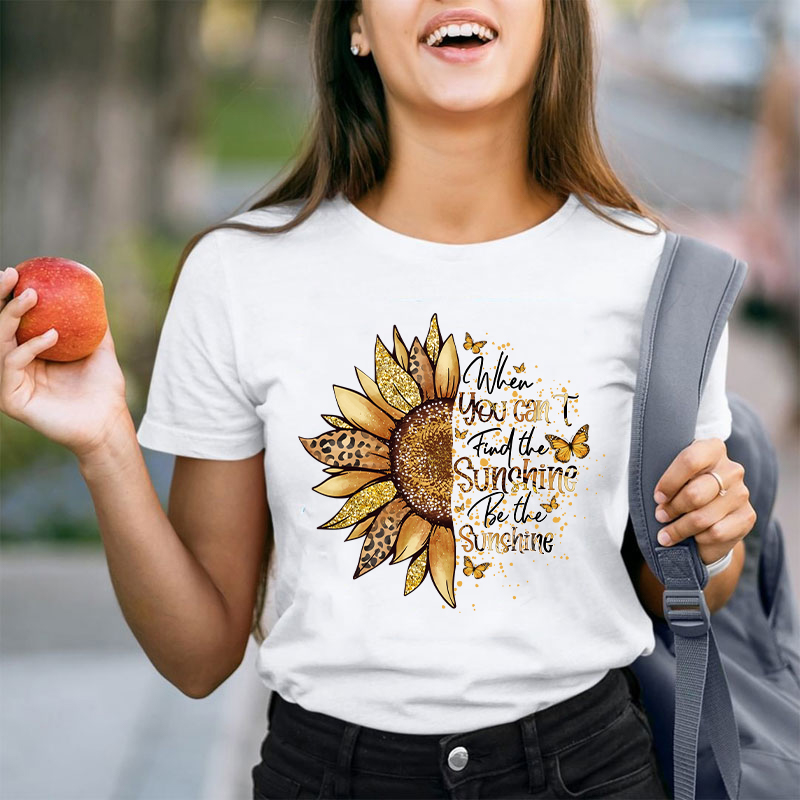 When You Can't Find The Sunshine Be The Sunshine Teacher T-Shirt