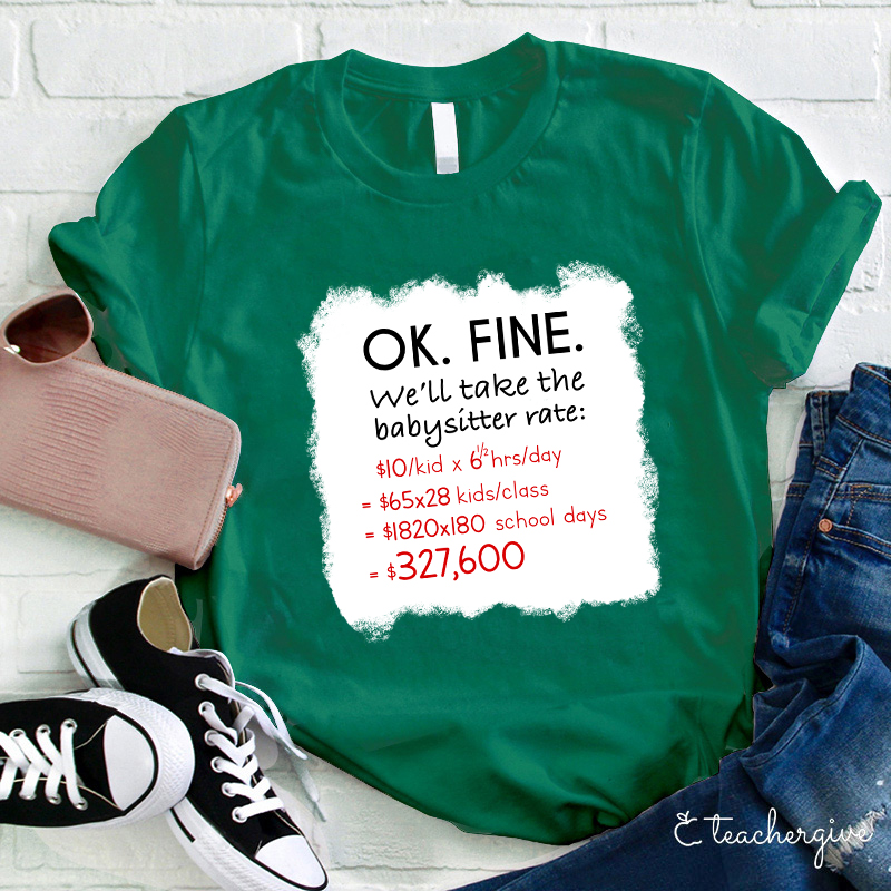 Ok Fine We'll Take The Babysitter Rate Teacher T-Shirt