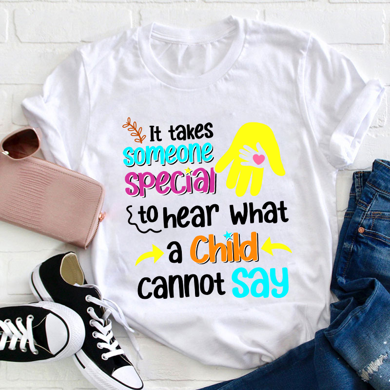 It Takes Someone Special To Hear What A Child Cannot Say Teacher T-Shirt