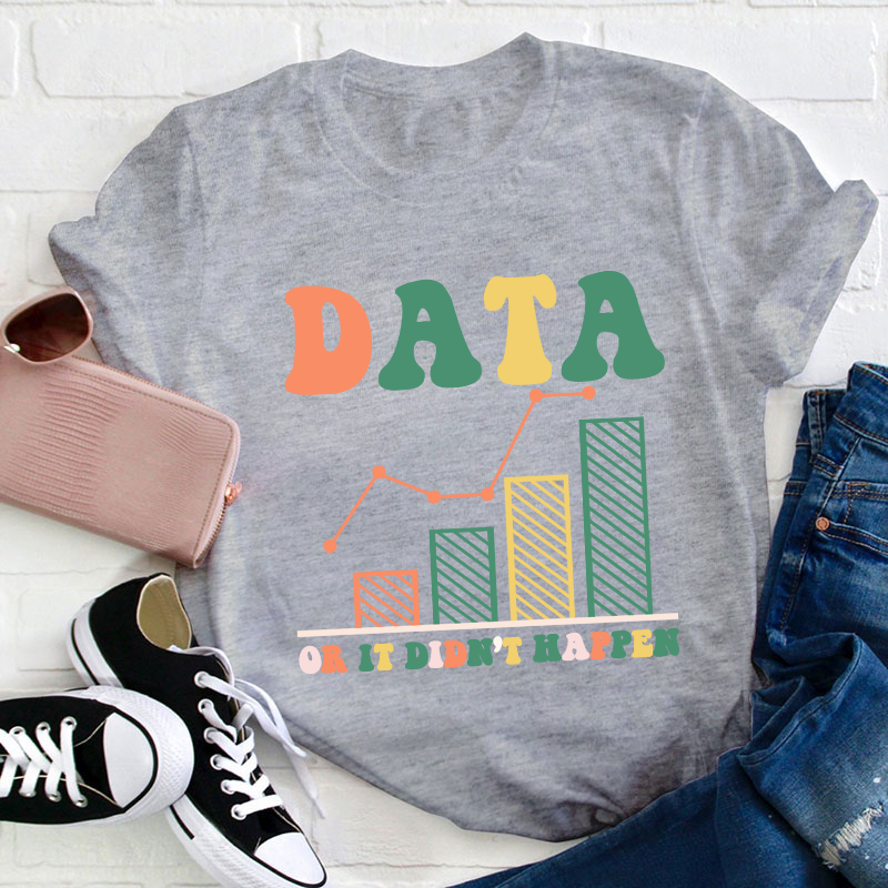 Data Or It Didn't Happen Teacher T-Shirt