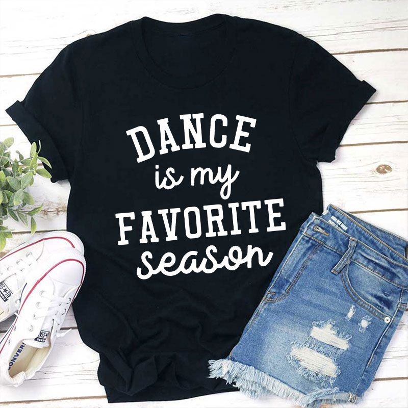 Dance Is My Favorite Season Teacher T-Shirt