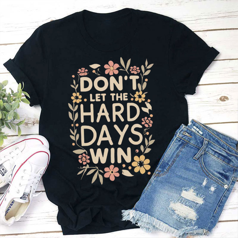 Come On Don't Let The Hard Days Win Teacher T-Shirt