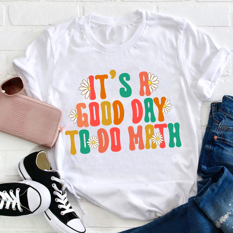 It's A Good Day To Do Math Teacher T-Shirt