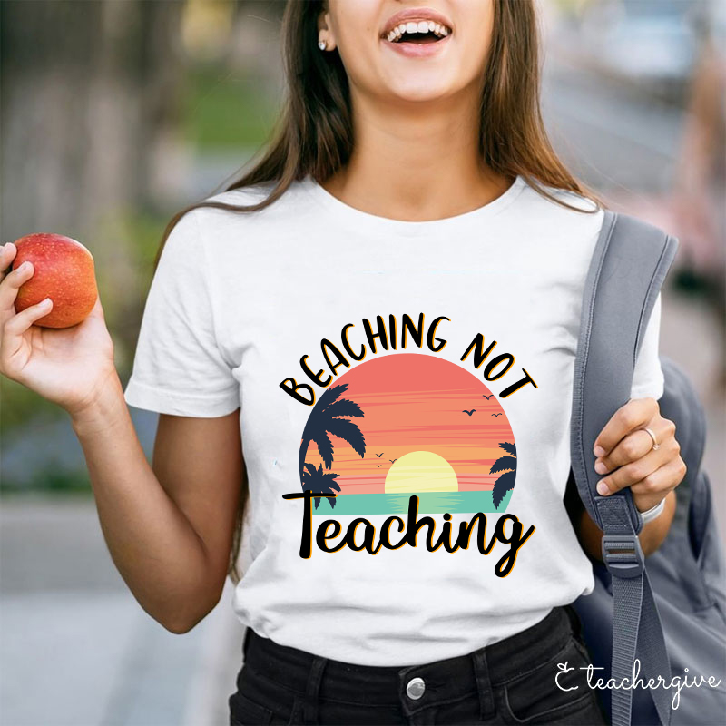 Beaching Not Teaching T-Shirt