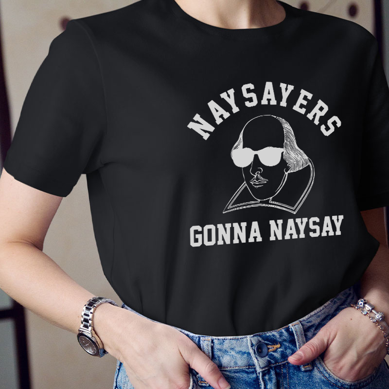 Naysayers Gonna Naysay Shakespeare Teacher T-Shirt