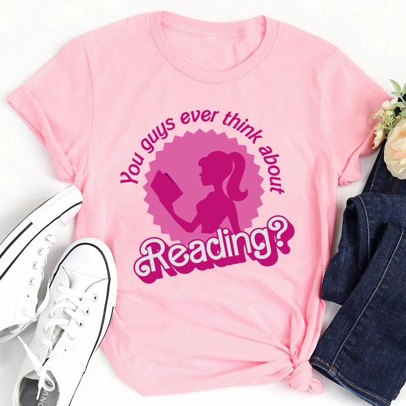 You Guys Ever Think About Reading Teacher T-Shirt