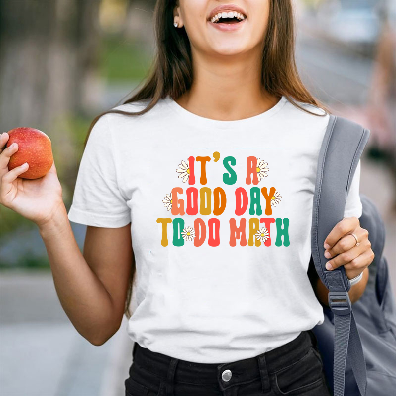 It's A Good Day To Do Math Teacher T-Shirt