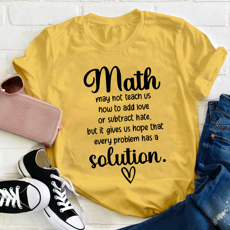 Math Gives Us Hope That Every Problem Has A Solution Teacher T-Shirt