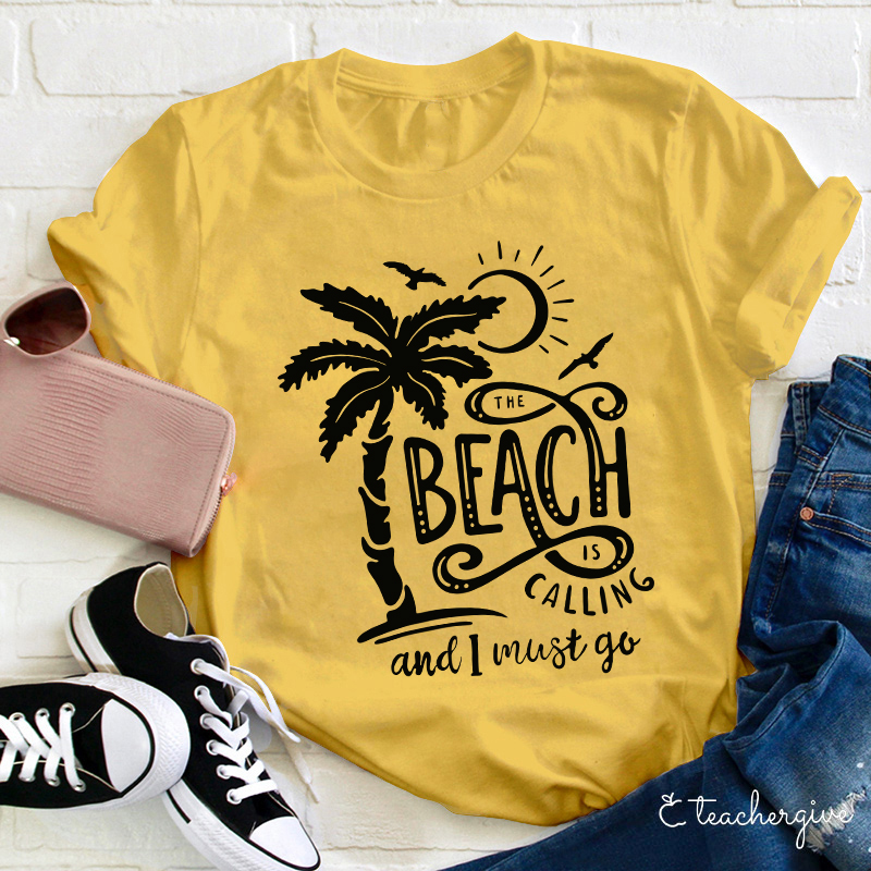 The Beach Is Calling And I Must Go Teacher T-Shirt