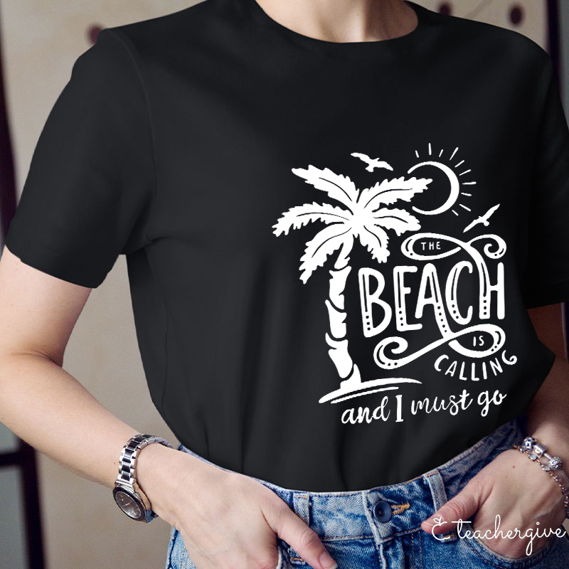 The Beach Is Calling And I Must Go Teacher T-Shirt