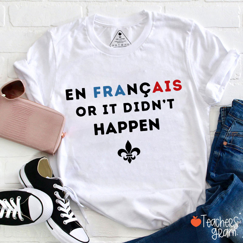 En Francais Or It Didn't Happen French Teacher T-Shirt