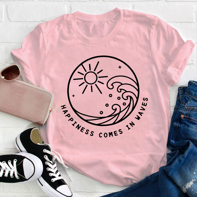 Happiness Comes In Waves Teacher T-Shirt