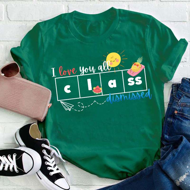 I Love You All Class Dismissed Teacher T-Shirt