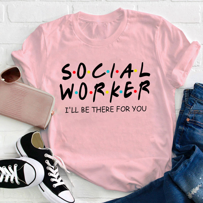 School Social Worker I'll Be There For You Teacher T-Shirt