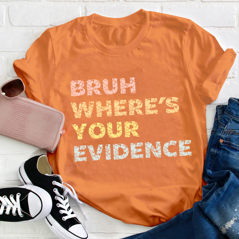 Bruh Where's Your Evidence Teacher T-Shirt