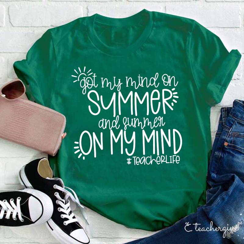 Got My Mind On Summer And Summer On My Mind Teacher T-Shirt