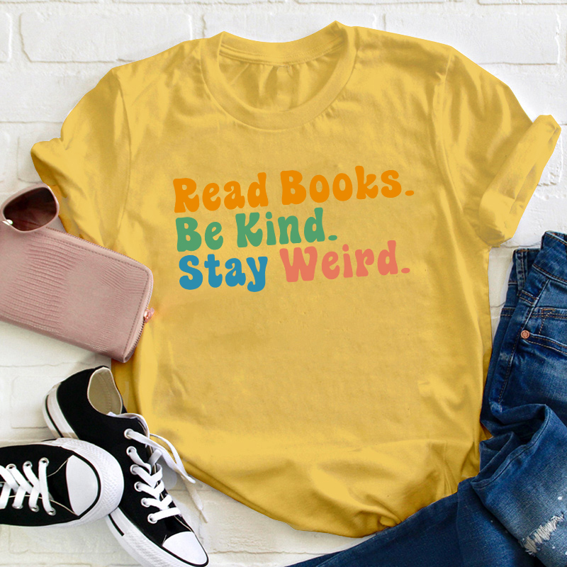 Read books Be Kind Stay Weird Teacher T-Shirt