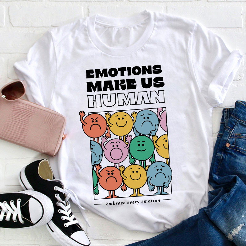 Emotions Make Us Human Embrace Every Emotion Teacher T-Shirt