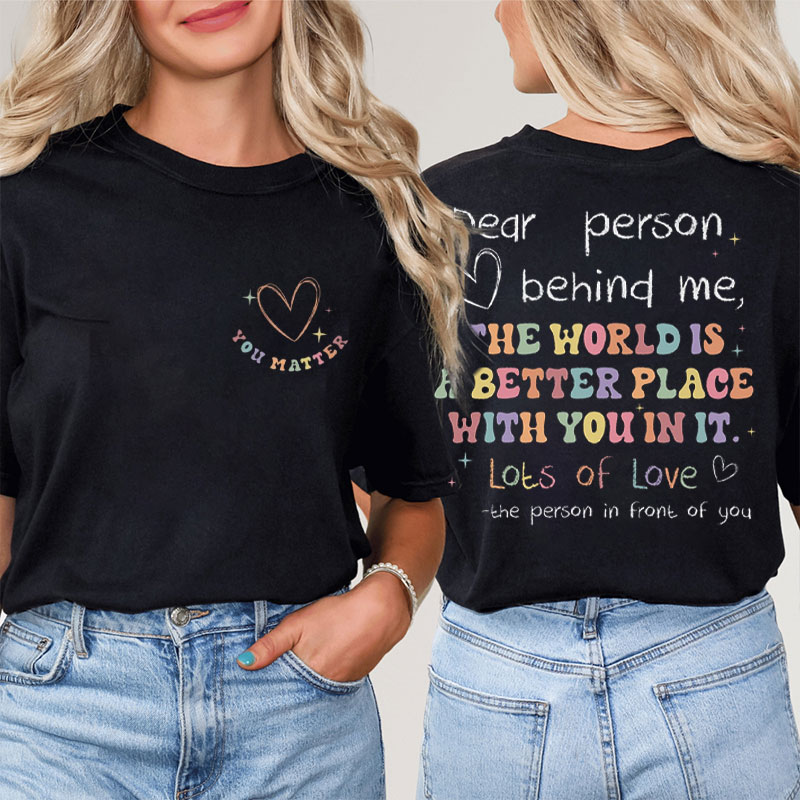 The World Is A Better Place With You In It Lots Of Love Teacher Two Sided T-Shirt