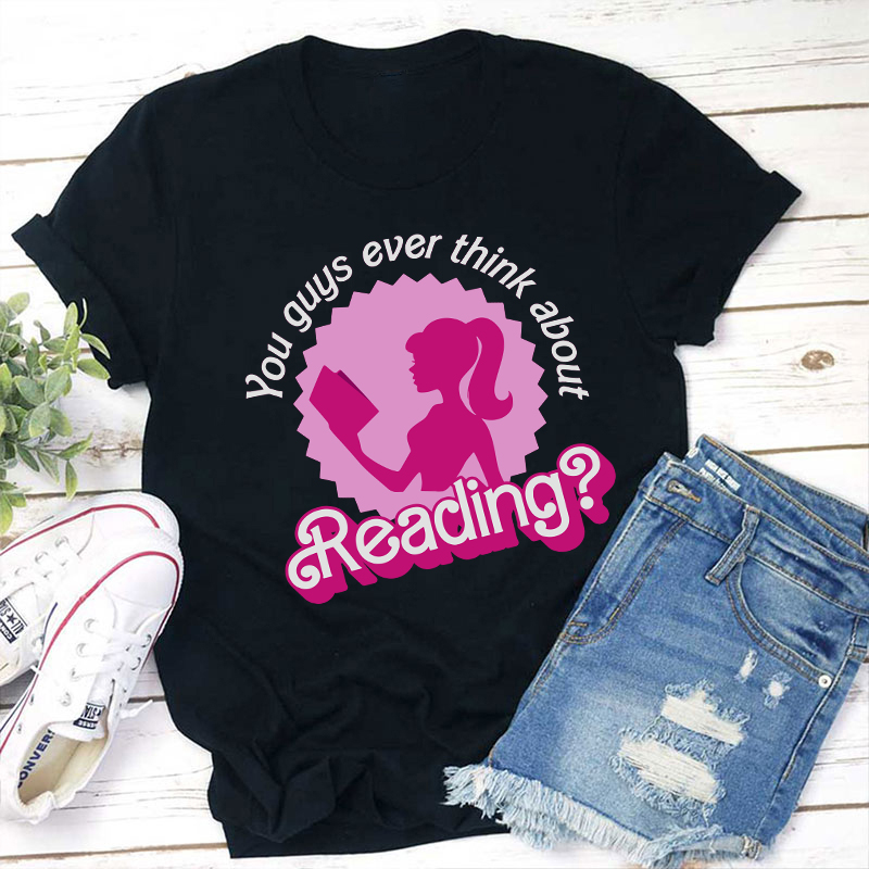 You Guys Ever Think About Reading Teacher T-Shirt