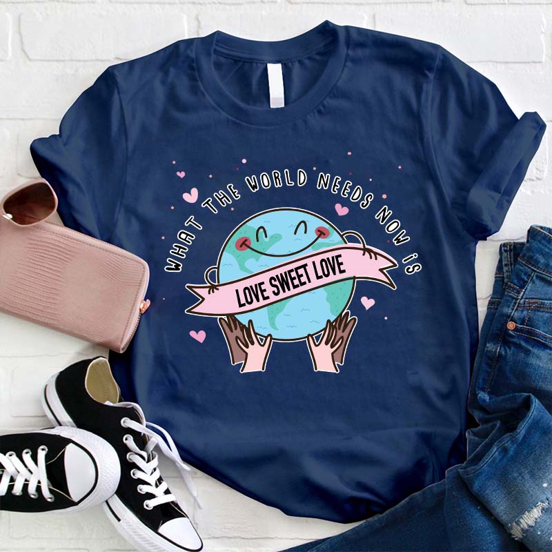 What The World Needs Now Is Love Sweet Love Teacher T-Shirt