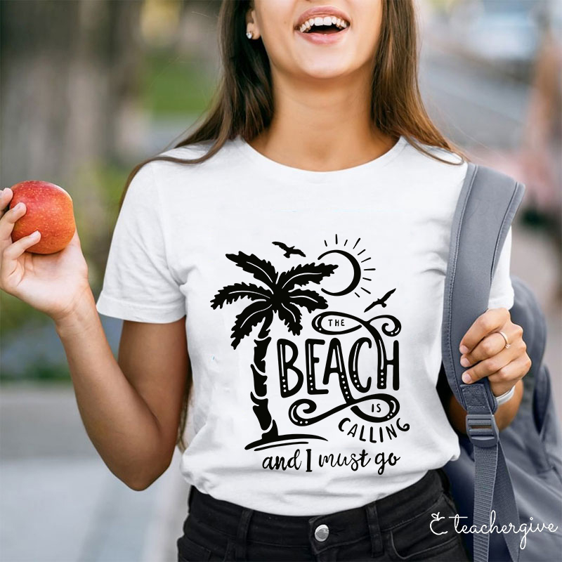 The Beach Is Calling And I Must Go Teacher T-Shirt