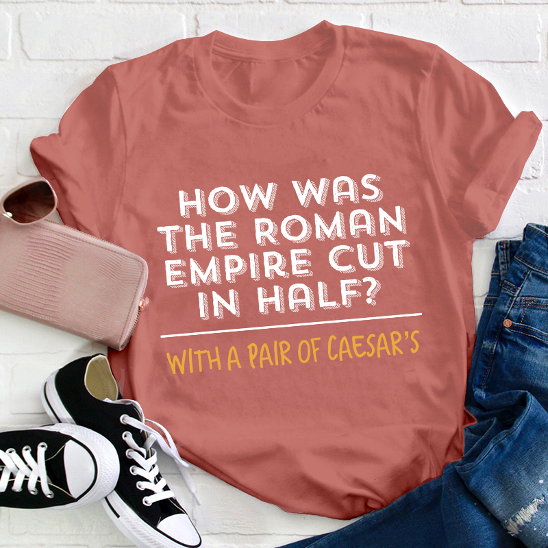 How Was The Roman Empire Cut In Half Teacher T-Shirt