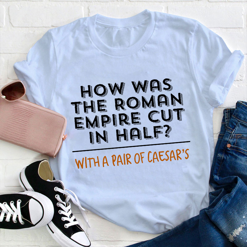 How Was The Roman Empire Cut In Half Teacher T-Shirt