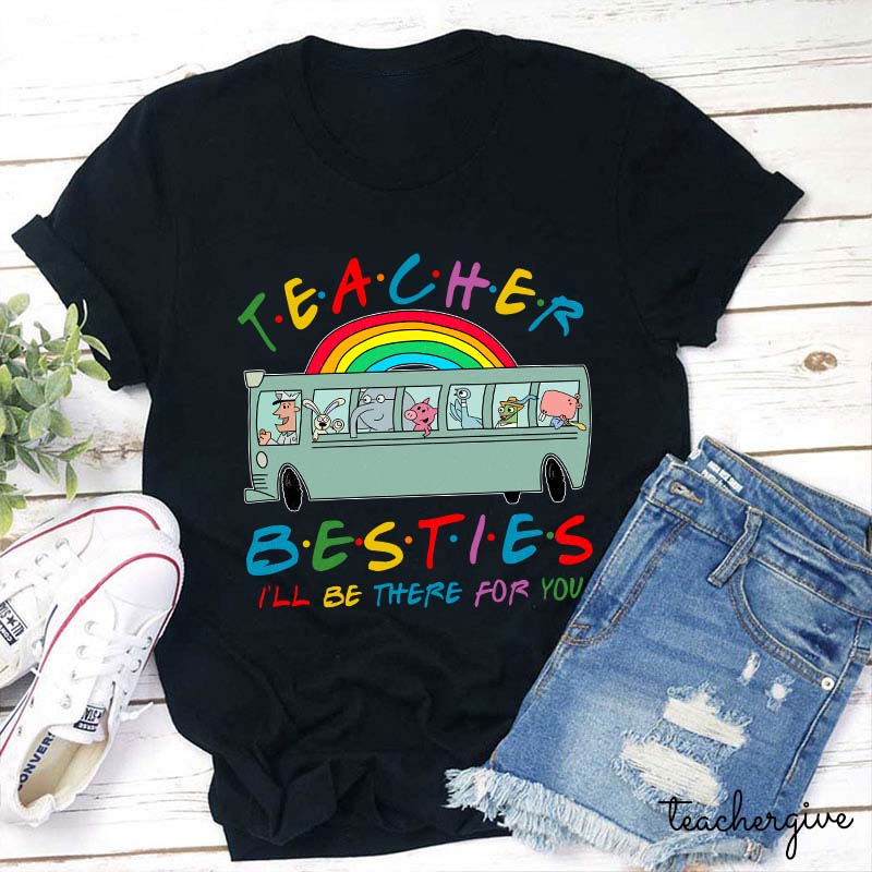 Teacher Besties I Will Be There For You Teacher T-Shirt