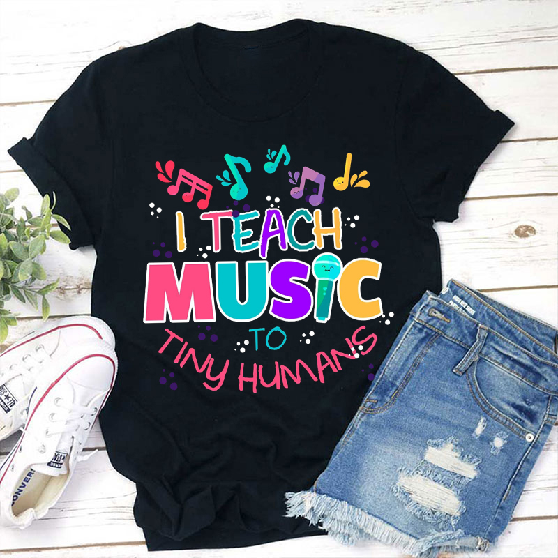 I Teach Music To Tiny Humans Music Teacher T-Shirt