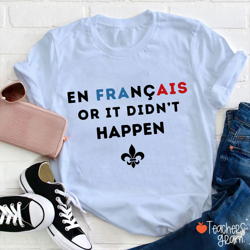 En Francais Or It Didn't Happen French Teacher T-Shirt