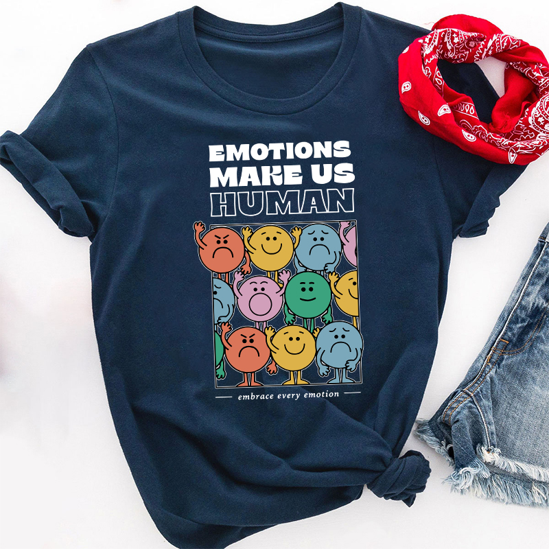 Emotions Make Us Human Embrace Every Emotion Teacher T-Shirt