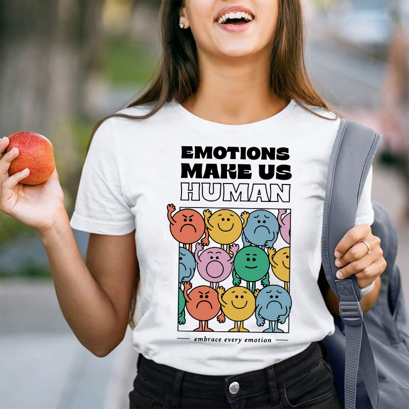 Emotions Make Us Human Embrace Every Emotion Teacher T-Shirt