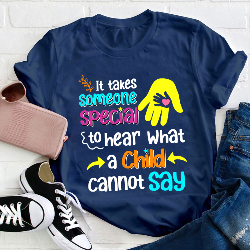 It Takes Someone Special To Hear What A Child Cannot Say Teacher T-Shirt