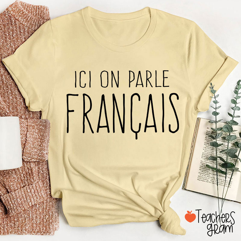 Ici On Parle Français French Teacher T-Shirt