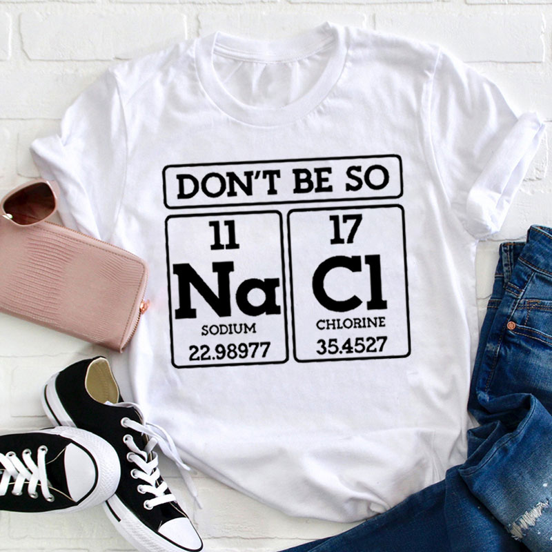 Don't Be So NaCl Teacher T-Shirt