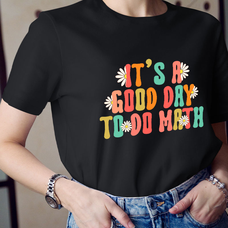 It's A Good Day To Do Math Teacher T-Shirt