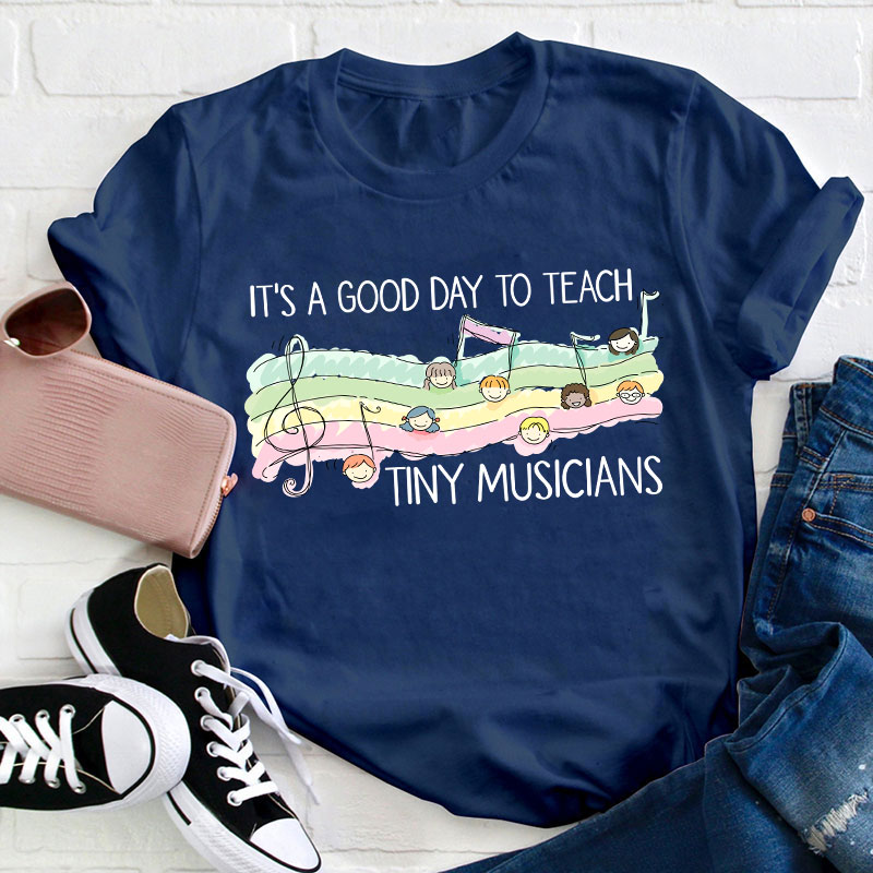 It's A Good Day To Teach Tiny Musicians Teacher T-Shirt