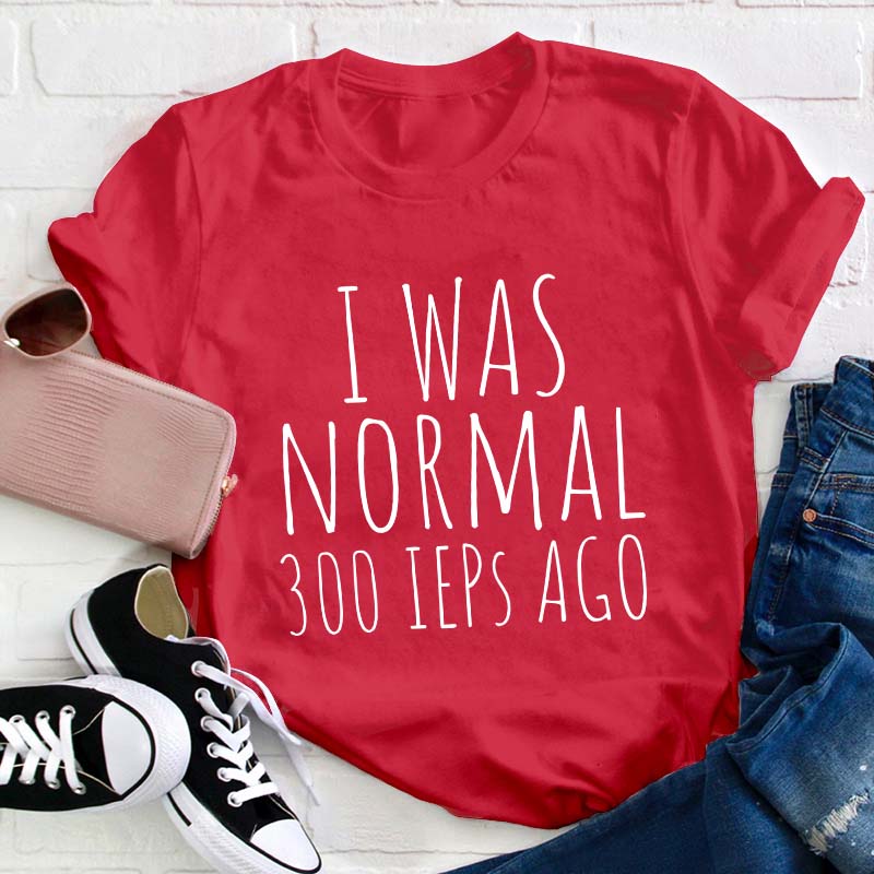 I Was Normal 300 Ieps Ago Teacher T-Shirt