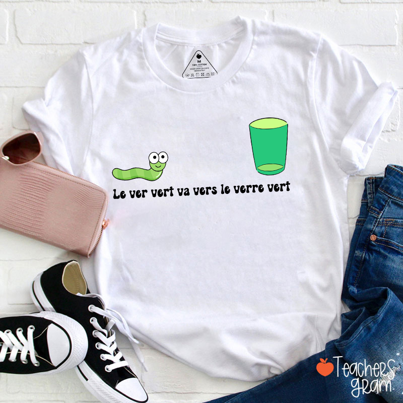 Le Ver Vert Va Vers Le Verre Vert French Teacher T-Shirt