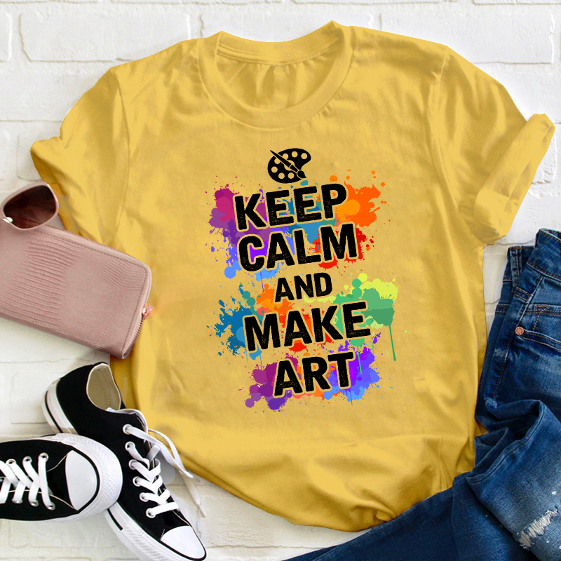 Keep Calm And Make Art Teacher T-Shirt