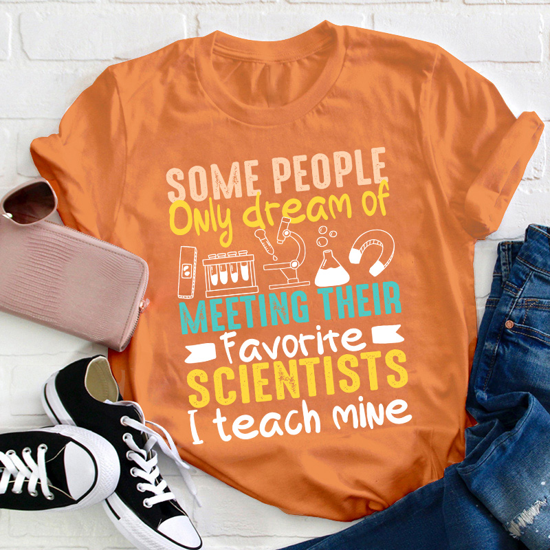 Some People Only Dream Of Meeting Their Favorite Scientists Teacher T-Shirt