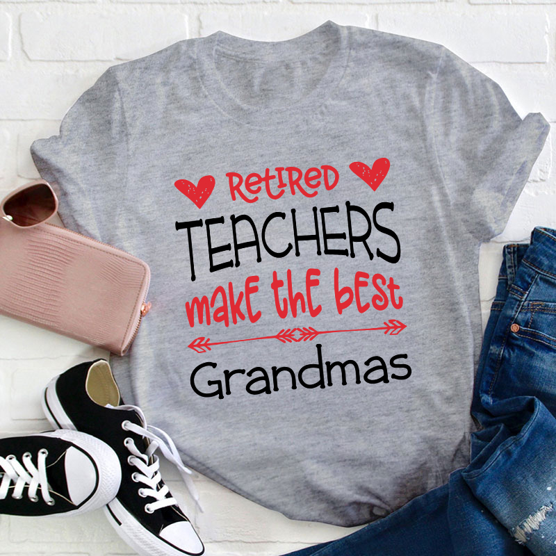 Retired Teachers Make The Best Grandmas Teacher T-Shirt