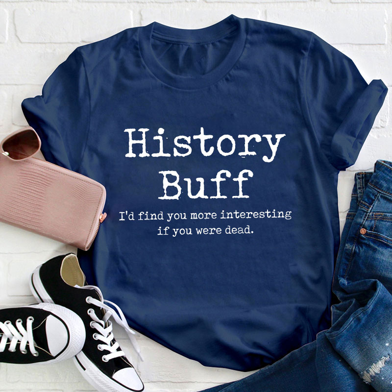 I Would Find You More Interesting If You Were Dead History Teacher T-Shirt