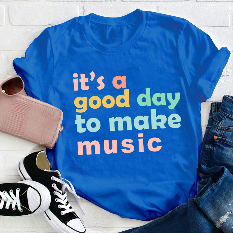 It's A Good Day To Make Music Teacher T-Shirt