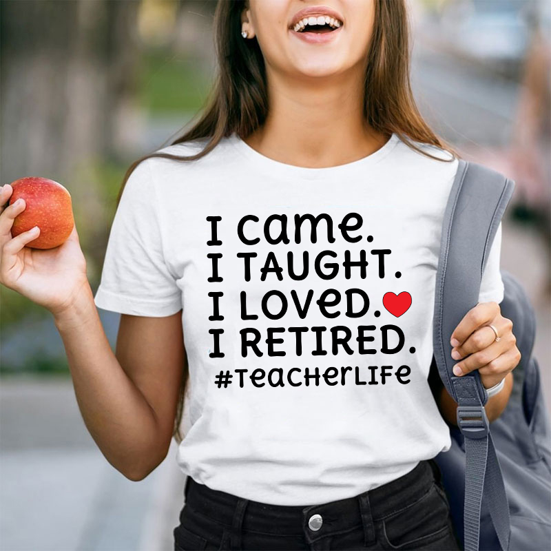 I Came I Loved I Retired Teacher T-Shirt